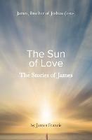 The Stories of James: James - brother of Jeshua, (Jesus) the Sun of Love