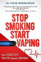 Stop Smoking Start Vaping: The Healthy Truth About Vaping