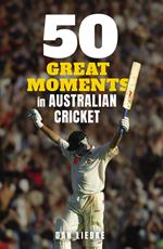 50 Great Moments in Australian Cricket