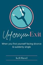 Unforeseen Exit: When you find yourself facing divorce & suddenly single