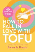 How to Fall in Love with Tofu: 40 recipes from breakfast to dessert