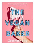 The Vegan Baker: The ultimate guide to plant-based breads, pastries, donuts, cookies, cakes & more