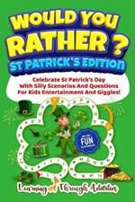 Would You Rather? - St Patrick's Edition: Celebrate St Patrick's Day With Silly Scenarios And Questions For Kids Entertainment And Giggles!