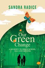 Our Green Change: A Journey to Green SchoolL, Bali & Beyond