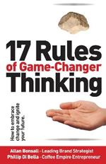 17 Rules of Game-Changer Thinking: How to Embrace Change and Ignite Your Future