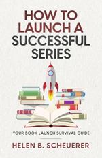 How To Launch A Successful Series: Your Book Launch Survival Guide