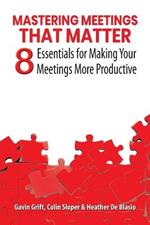 Mastering Meetings That Matter: 8 Essentials for Making Your Meetings More Productive