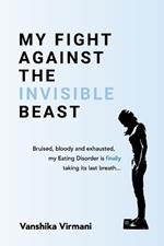 My Fight Against The Invisible Beast: Bruised, bloody and exhausted, my eating disorder is finally taking its last breath...