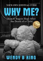 Why Me? How to Regain Hope After the Death of A Child: Your Own Survival Guild