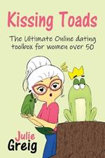 Kissing Toads: The Ultimate Online Dating Toolbox for Women Over 50