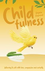 Childfulness: Returning to Self with Love, Compassion and Curiosity