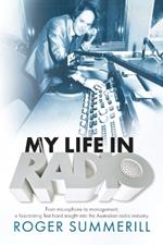 My Life In Radio: From microphone to management a fascinating first hand insight into the Australian Radio Industry