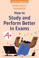 Exam Skills Handbook: How to Study and Perform Better in Exams