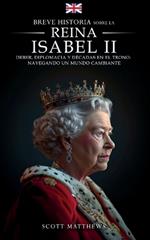 Breve historia sobre la Reina Isabel II - Deber, diplomacia y d?cadas en el trono: Navegando un mundo cambiante