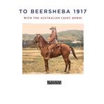 To Beersheba 1917: With the Australian Light Horse