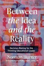 Between the Idea and the Reality: Decision-Making for the Thinking Educational Leader