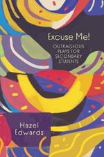 Excuse Me!: Outrageous Plays for Secondary Students