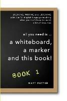 all you need is a whiteboard, a marker and this book - Book 1