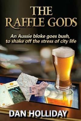 The Raffle Gods: An Aussie bloke goes bush, to shake off the stress of city life. - Dan Holliday - cover