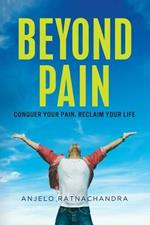 Beyond Pain: Conquer Your Pain, Reclaim Your Life