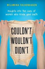 Couldn't Wouldn't Didn't: Insights into the Lives of Women Who Never Gave Birth.