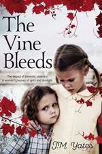 The Vine Bleeds: The Impact of Domestic Violence. a Woman's Journey of Spirit and Strengt