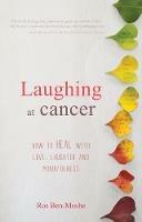 Laughing at Cancer: How to Heal with Love, Laughter and Mindfulness