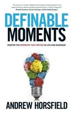 Definable Moments: Master The Moments That Matter In Life & Business