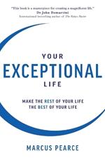 Your Exceptional Life: Make the rest of your life the best of your life