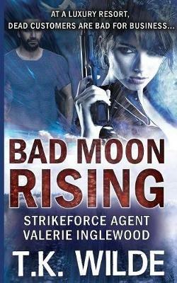 Bad Moon Rising: Strikeforce Agent Valerie Inglewood - T K Wilde - cover