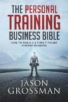 The Personal Training Business Bible: How to Build a 6 THEN 7 Figure Fitness Business