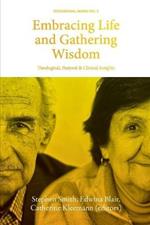 Embracing Life and Gathering Wisdom: Theological, Pastoral and Clinical Insights into Human Flourishing at the End of life