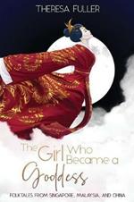 The Girl Who Became a Goddess: Folktales from Singapore, Malaysia and China