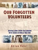 Our Forgotten Volunteers: Australians and New Zealanders with Serbs in World War One