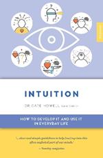 Intuition: How to Develop it and Use it in Everyday Life