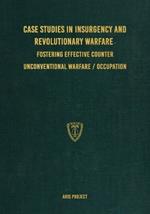 Case Studies in Insurgency and Revolutionary Warfare: Fostering Effective Counter Unconventional Warfare/Occupation