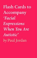 Flash Cards to Accompany ‘Facial Expressions When You Are Autistic’