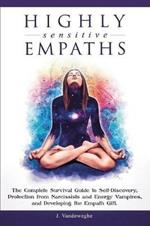 Highly Sensitive Empaths: The Complete Survival Guide to Self-Discovery, Protection from Narcissists and Energy Vampires, and Developing the Empath Gift