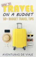 How to Travel on a Budget: 52 Budget Travel Tips