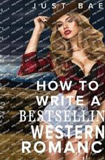 How to Write a Bestselling Western Romance: Gallop your Way to the Hearts of Readers