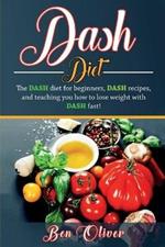 DASH Diet: The Dash diet for beginners, DASH recipes, and teaching you how to lose weight with DASH fast!