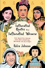 Inspiring Quotes From Inspiring Women: 100 Quotes From 100 Influential Women In History