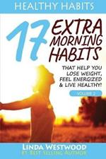 Healthy Habits Vol 2: 17 EXTRA Morning Habits That Help You Lose Weight, Feel Energized & Live Healthy!
