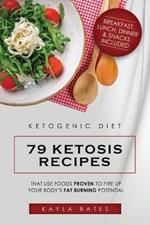 Ketogenic Diet: 79 Ketosis Recipes That Use Foods PROVEN to Fire Up Your Body's Fat Burning Potential (Breakfast, Lunch, Dinner & Snacks Included)