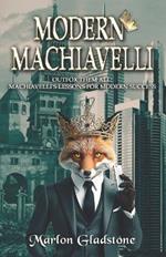 Modern Machiavelli: Outfox Them All: Machiavelli's Lessons for Modern Success