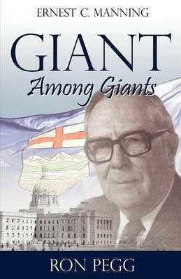 Giant Among Giants: Ernest C. Manning - Ron Pegg - cover