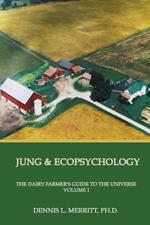 Jung and Ecopsychology: The Dairy Farmer's Guide to the Universe Volume I