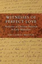 Witnesses of Perfect Love: Narratives of Christian Perfection in Early Methodism