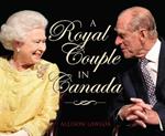 Royal Couple in Canada: Official Visits by Queen Elizabeth & Prince Philip