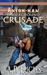 Underground Crusade: A Superhero Novel [Axiom-man Saga Episode No. 2]